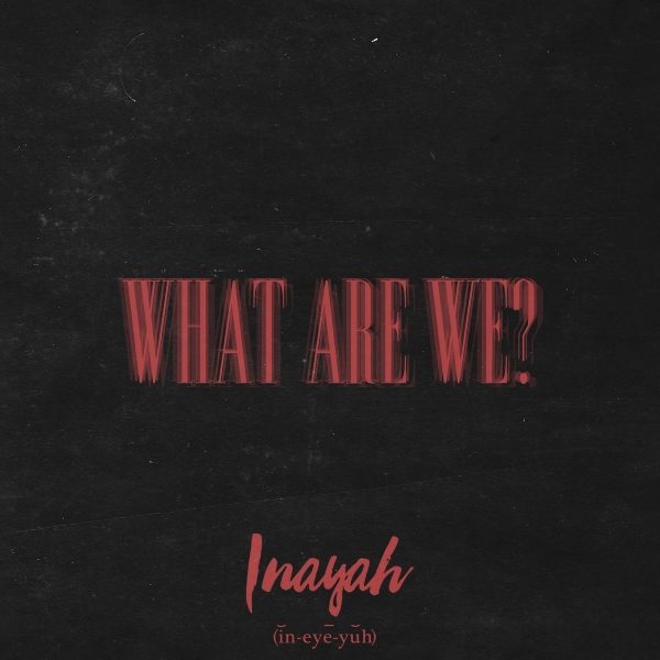 Inayah – What Are We?