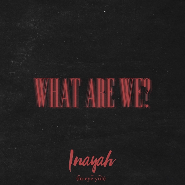 Inayah – What Are We?