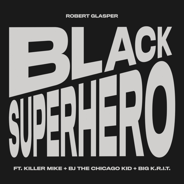 Robert Glasper – Black Superhero (ft. Killer Mike, BJ The Chicago Kid & Big K.R.I.T.)